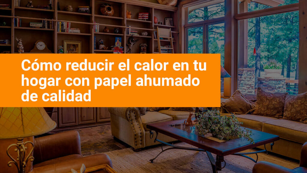 Cómo reducir el calor en tu hogar con papel ahumado de calidad